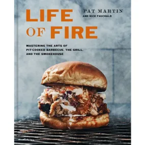 Life of Fire: Mastering the Arts of Pit-Cooked Barbecue, the Grill, and the Smokehouse: A Cookbook